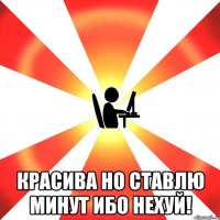  Красива но ставлю минут ибо нехуй!