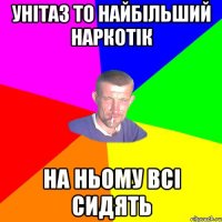 УНIТАЗ ТО НАЙБIЛЬШИЙ НАРКОТIК НА НЬОМУ ВСI СИДЯТЬ
