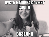 Пусть машина служит долго Вазелин