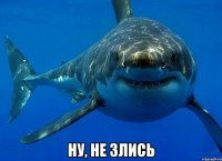  Ну, не злись
