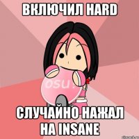 включил hard случайно нажал на insane