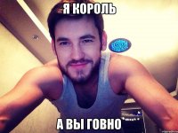 Я король А вы говно