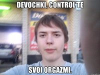 DEVOCHKI, CONTROL'TE SVOI ORGAZMI.