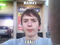 мамку еball