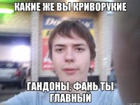 какие же вы криворукие ГАНДОНЫ, фань ты главный