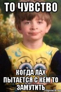 То чувство Когда лах пытается с кем то замутить