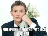  Мне очень приятно, что всё не зря