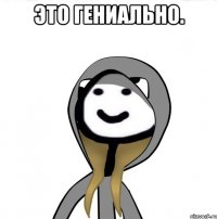 Это гениально. 
