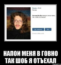  Напои меня в говно так шоб я отъехал