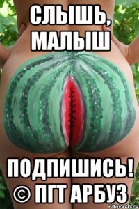 Слышь, малыш Подпишись! © ПГТ арбуз