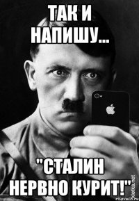 Так и напишу... "Сталин нервно курит!"