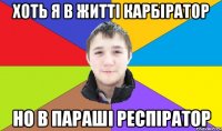 хоть я в житті карбіратор но в параші респіратор