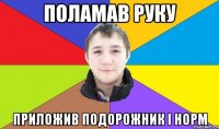 поламав руку приложив подорожник і норм