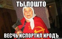 Ты пошто весчь испортил иродЪ
