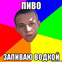 пиво запиваю водкой