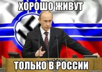 Хорошо живут ТОЛЬКО В РОССИИ