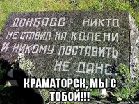  КРАМАТОРСК, МЫ С ТОБОЙ!!!