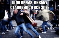 шло время, пикабу становился все злее 