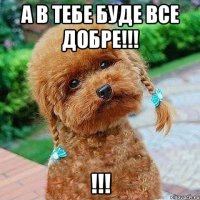 А в тебе буде все добре!!! !!!