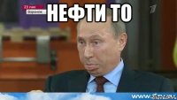 Нефти то 