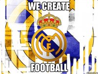 WE CREATE FOOTBALL