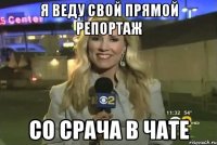 Я ВЕДУ СВОЙ ПРЯМОЙ РЕПОРТАЖ СО СРАЧА В ЧАТЕ