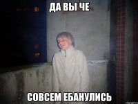 да вы че совсем ебанулись