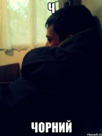 Ч ЧОРНИЙ