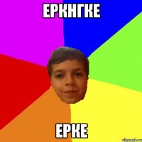 еркнгке ерке