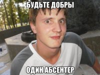 будьте добры один абсентер
