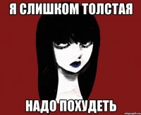 Я слишком толстая Надо похудеть