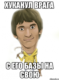 хуканул врага с его базы на свою