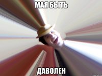 Мая быть ДАВОЛЕН