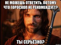 не можешь ответить, потому что гороскоп не рекомендует? ты серьёзно?