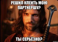 решил клеить мою партнёршу? ты серьёзно?