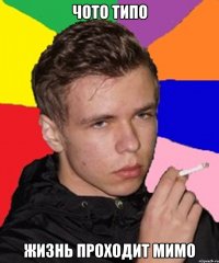 Чото типо Жизнь проходит мимо