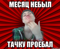 месяц небыл тачку проебал