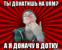 Ты донатишь на URM? А я доначу в дотку