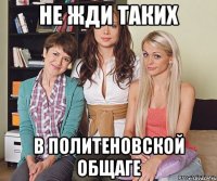 Не жди таких В политеновской общаге