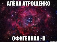 Алёна Атрощенко Офигенная:-D