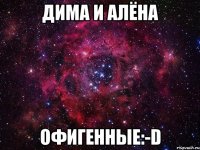 Дима и Алёна Офигенные:-D