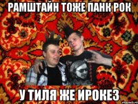 рамштайн тоже панк рок у Тиля же ирокез