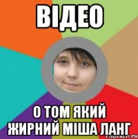 Відео о том який жирний міша ланг