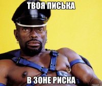 ТВОЯ ПИСЬКА В ЗОНЕ РИСКА
