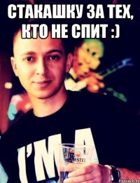 Стакашку за тех, кто не спит :) 