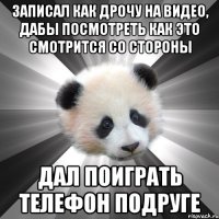 Записал как дрочу на видео, дабы посмотреть как это смотрится со стороны Дал поиграть телефон подруге