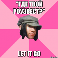 "Где твой роузвест?" LET IT GO