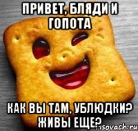 ПРивет, бляди и гопота Как вы там, ублюдки? Живы еще?