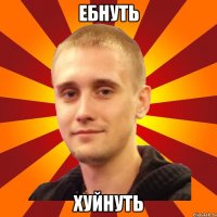 ебнуть хуйнуть
