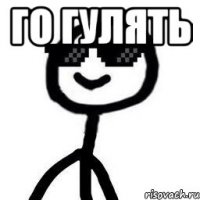 Го гулять 